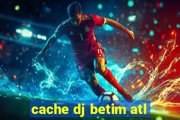 cache dj betim atl